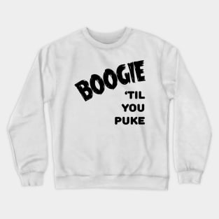 Boogie 'till You Puke Crewneck Sweatshirt